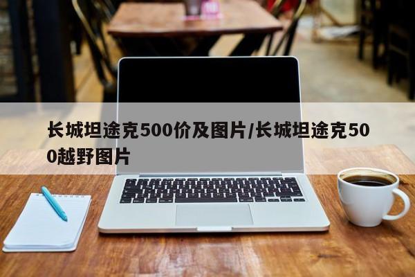 长城坦途克500价及图片/长城坦途克500越野图片