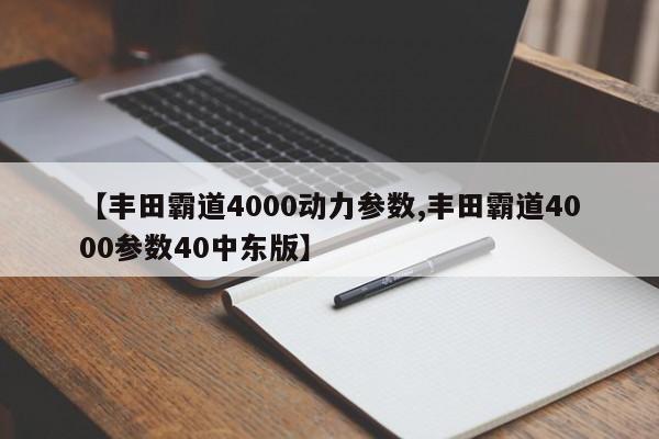 【丰田霸道4000动力参数,丰田霸道4000参数40中东版】