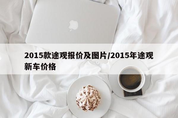 2015款途观报价及图片/2015年途观新车价格