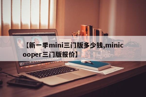 【新一季mini三门版多少钱,minicooper三门版报价】