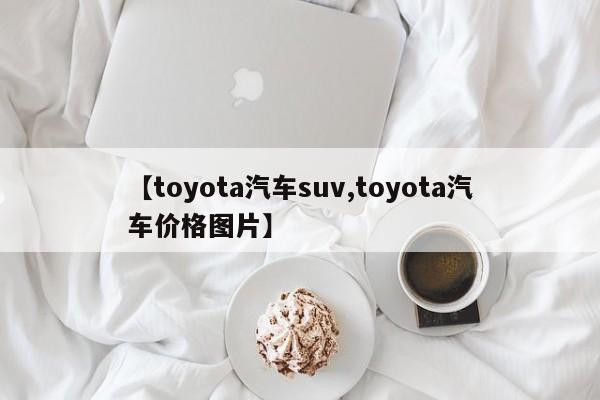 【toyota汽车suv,toyota汽车价格图片】