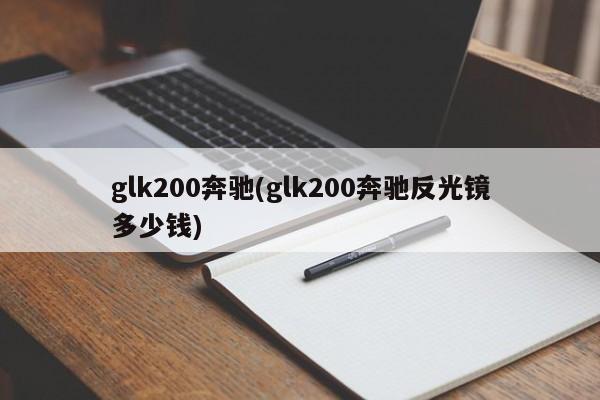 glk200奔驰(glk200奔驰反光镜多少钱)