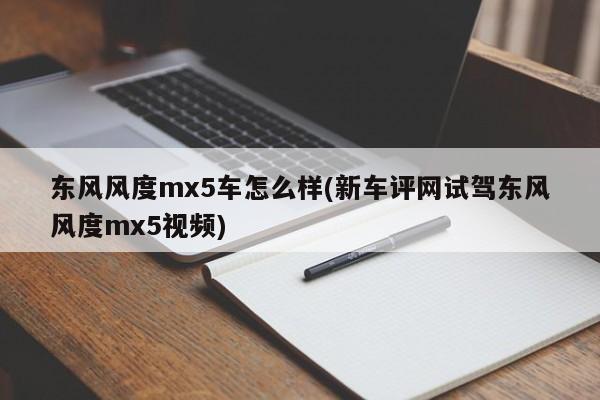 东风风度mx5车怎么样(新车评网试驾东风风度mx5视频)