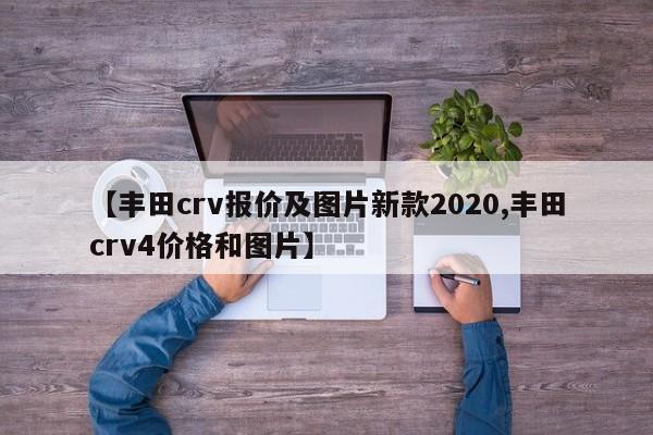 【丰田crv报价及图片新款2020,丰田crv4价格和图片】