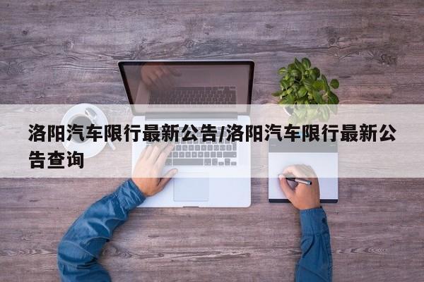 洛阳汽车限行最新公告/洛阳汽车限行最新公告查询